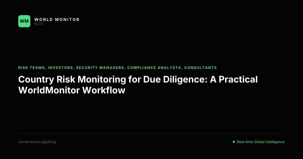 Country Risk Monitoring for Due Diligence: A Practical WorldMonitor Workflow
